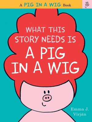 cover image of What This Story Needs Is a Pig in a Wig